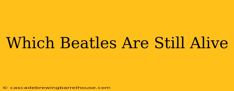 Which Beatles Are Still Alive