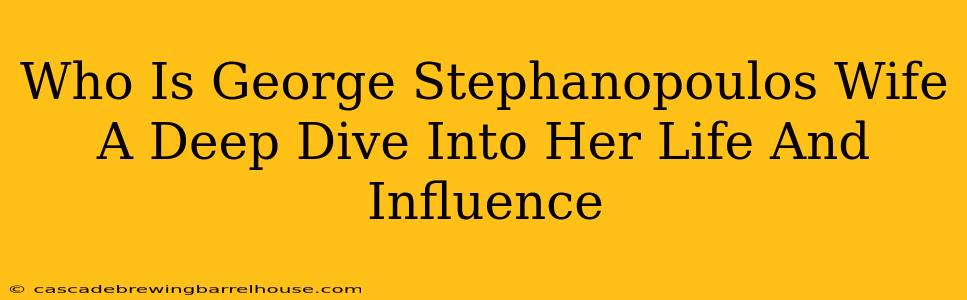 Who Is George Stephanopoulos Wife A Deep Dive Into Her Life And Influence