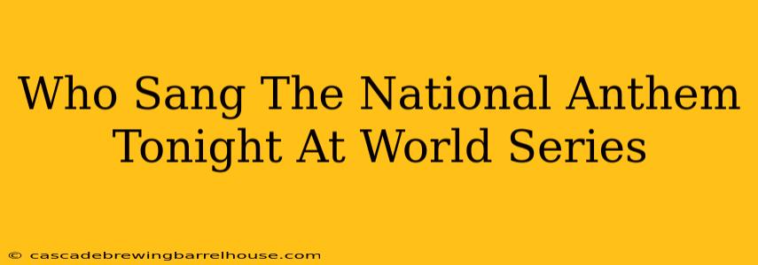 Who Sang The National Anthem Tonight At World Series