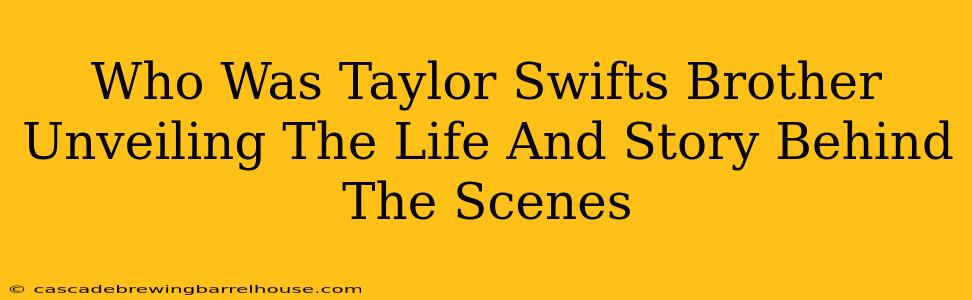 Who Was Taylor Swifts Brother Unveiling The Life And Story Behind The Scenes