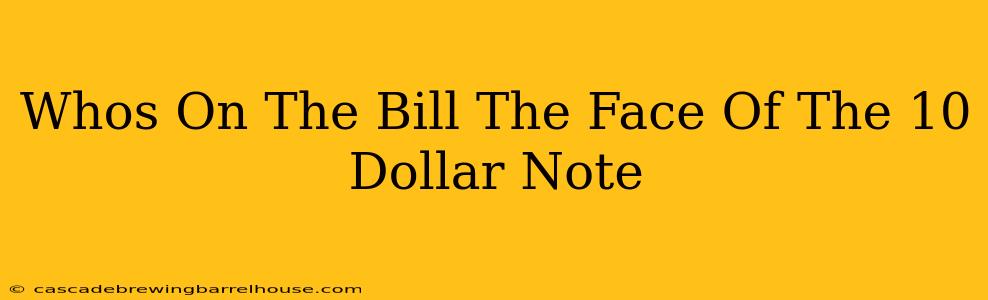 Whos On The Bill The Face Of The 10 Dollar Note