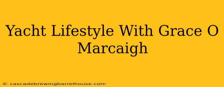 Yacht Lifestyle With Grace O Marcaigh